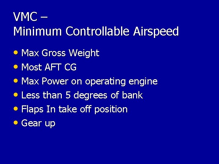 VMC – Minimum Controllable Airspeed • Max Gross Weight • Most AFT CG • VMC – Minimum Controllable Airspeed • Max Gross Weight • Most AFT CG •