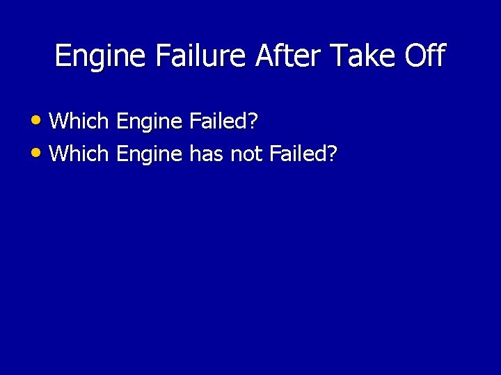Engine Failure After Take Off • Which Engine Failed? • Which Engine has not Engine Failure After Take Off • Which Engine Failed? • Which Engine has not