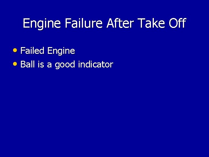Engine Failure After Take Off • Failed Engine • Ball is a good indicator Engine Failure After Take Off • Failed Engine • Ball is a good indicator