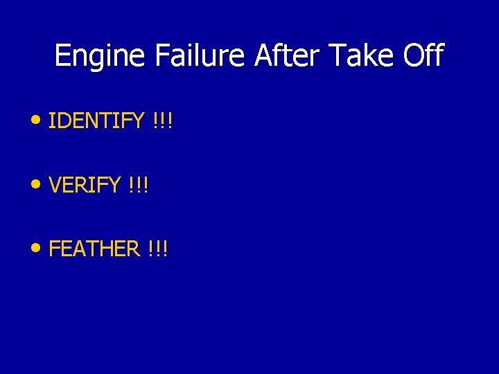Engine Failure After Take Off • IDENTIFY !!! • VERIFY !!! • FEATHER !!! Engine Failure After Take Off • IDENTIFY !!! • VERIFY !!! • FEATHER !!!