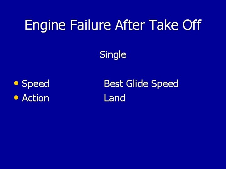 Engine Failure After Take Off Single • Speed • Action Best Glide Speed Land Engine Failure After Take Off Single • Speed • Action Best Glide Speed Land