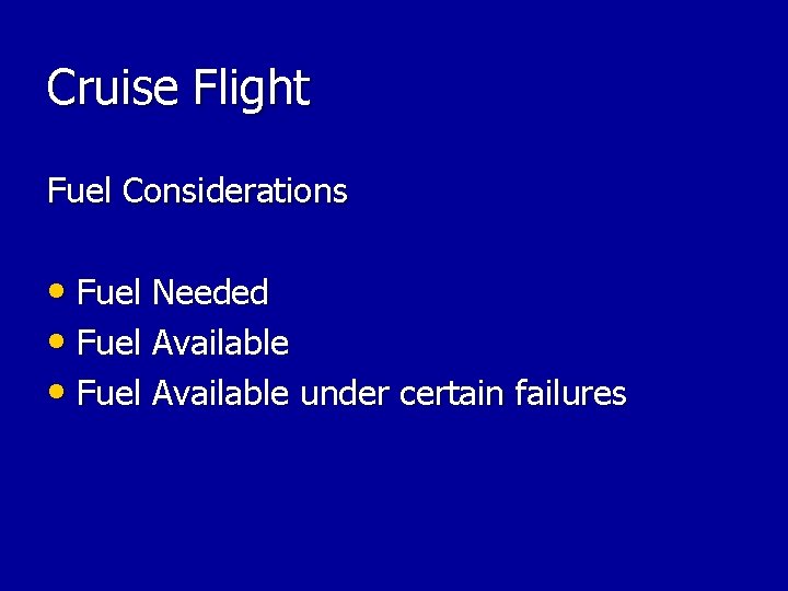 Cruise Flight Fuel Considerations • Fuel Needed • Fuel Available under certain failures Cruise Flight Fuel Considerations • Fuel Needed • Fuel Available under certain failures