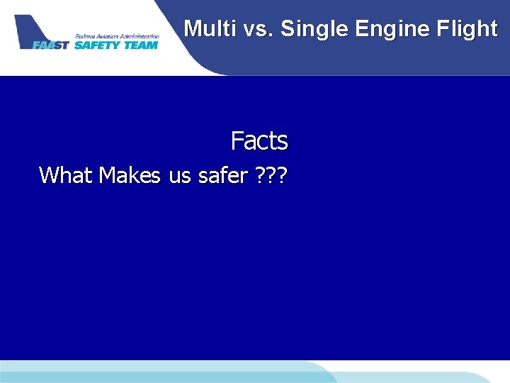 Multi vs. Single Engine Flight Facts What Makes us safer ? ? ? Multi vs. Single Engine Flight Facts What Makes us safer ? ? ?