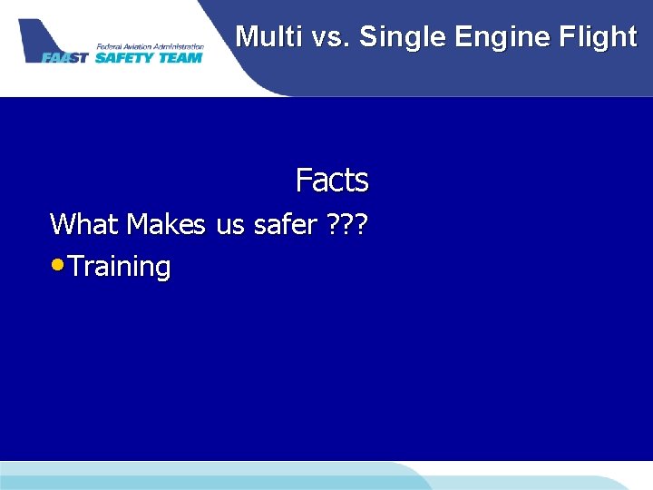 Multi vs. Single Engine Flight Facts What Makes us safer ? ? ? • Multi vs. Single Engine Flight Facts What Makes us safer ? ? ? •