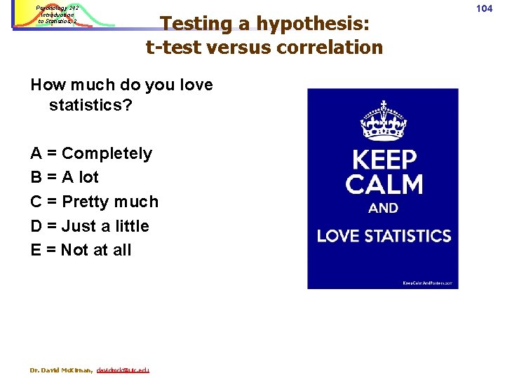 Psychology 242 Introduction to Statistics, 2 Testing a hypothesis: t-test versus correlation How much