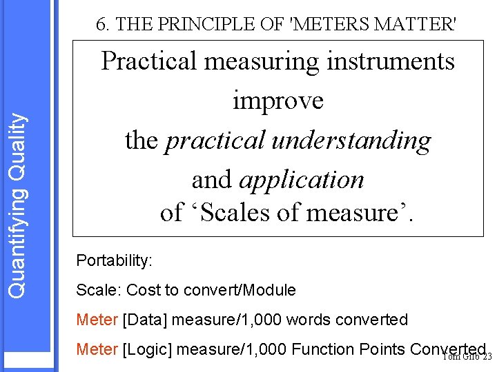 Quantifying Quality 6. THE PRINCIPLE OF 'METERS MATTER' Practical measuring instruments improve the practical