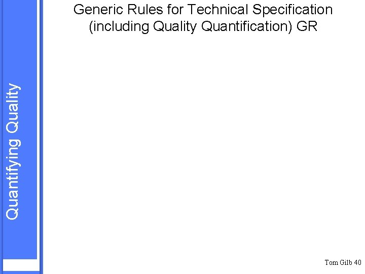 Quantifying Quality Generic Rules for Technical Specification (including Quality Quantification) GR Tom Gilb 40