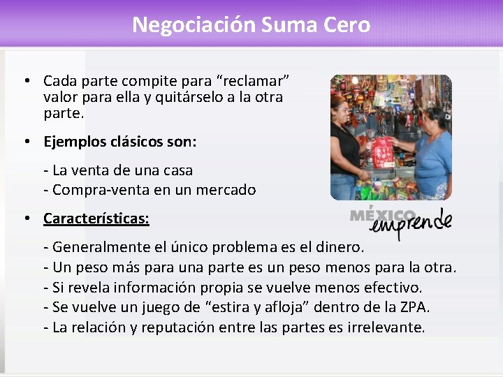 Negociación Suma Cero • Cada parte compite para “reclamar” valor para ella y quitárselo