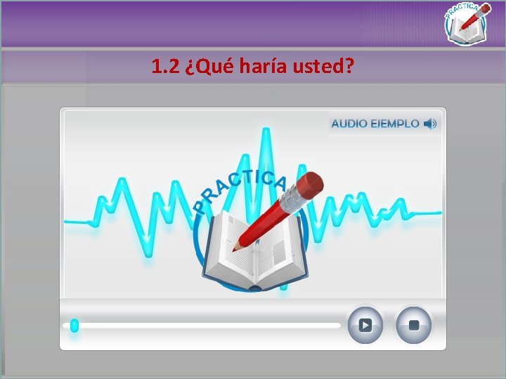 1. 2 ¿Qué haría usted? 