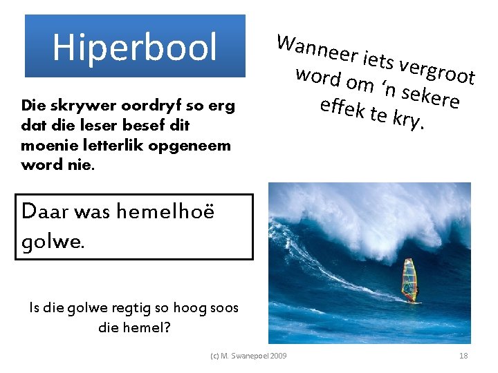 Hiperbool Die skrywer oordryf so erg dat die leser besef dit moenie letterlik opgeneem Hiperbool Die skrywer oordryf so erg dat die leser besef dit moenie letterlik opgeneem