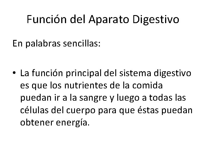 Función del Aparato Digestivo En palabras sencillas: • La función principal del sistema digestivo