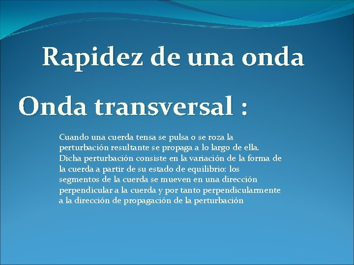 Rapidez de una onda Onda transversal : Cuando una cuerda tensa se pulsa o