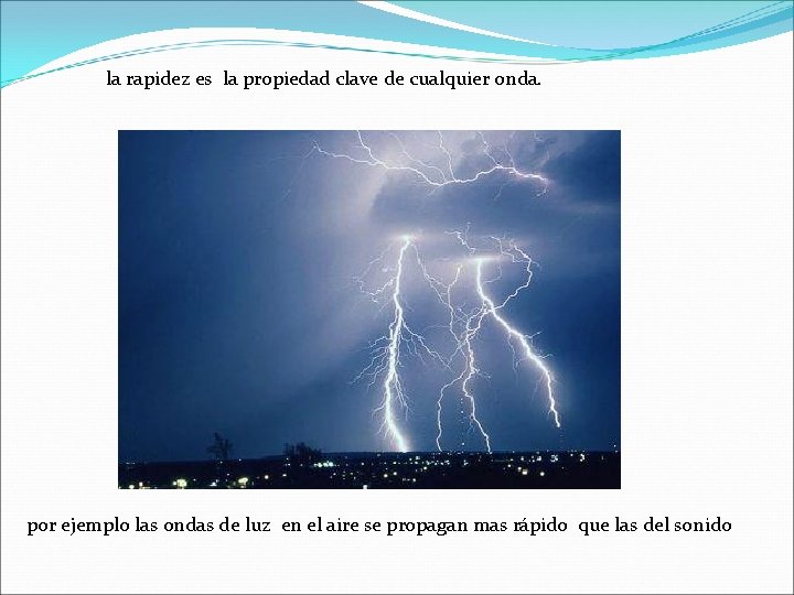 la rapidez es la propiedad clave de cualquier onda. por ejemplo las ondas de