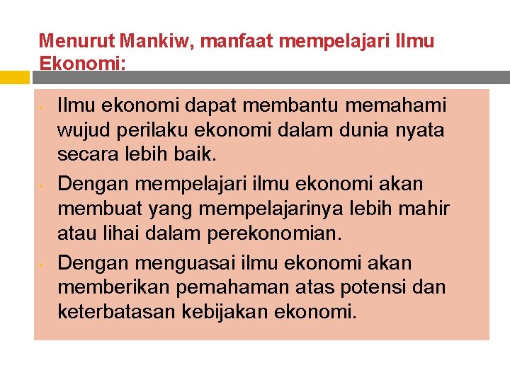 Menurut Mankiw, manfaat mempelajari Ilmu Ekonomi: • • • Ilmu ekonomi dapat membantu memahami