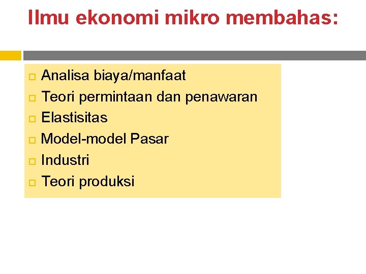 Ilmu ekonomi mikro membahas: Analisa biaya/manfaat Teori permintaan dan penawaran Elastisitas Model-model Pasar Industri