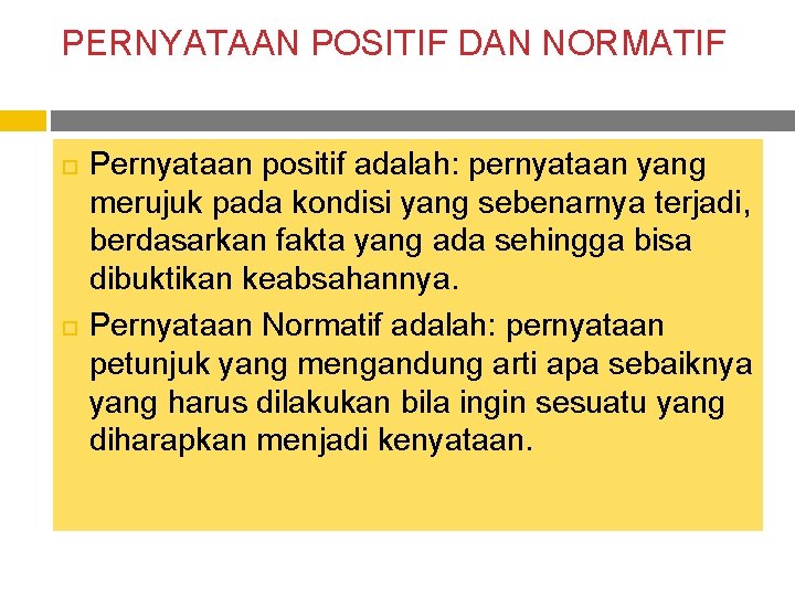 PERNYATAAN POSITIF DAN NORMATIF Pernyataan positif adalah: pernyataan yang merujuk pada kondisi yang sebenarnya