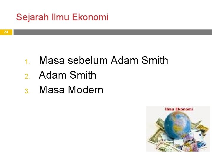 Sejarah Ilmu Ekonomi 24 1. 2. 3. Masa sebelum Adam Smith Masa Modern 