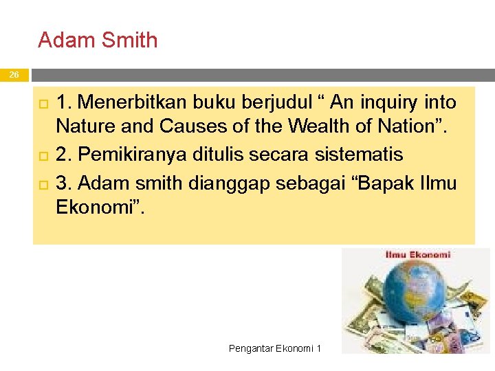 Adam Smith 26 1. Menerbitkan buku berjudul “ An inquiry into Nature and Causes