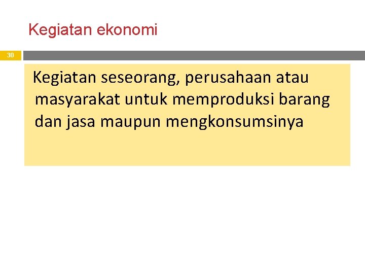 Kegiatan ekonomi 30 Kegiatan seseorang, perusahaan atau masyarakat untuk memproduksi barang dan jasa maupun