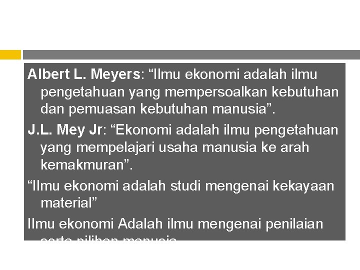 Albert L. Meyers: “Ilmu ekonomi adalah ilmu pengetahuan yang mempersoalkan kebutuhan dan pemuasan kebutuhan