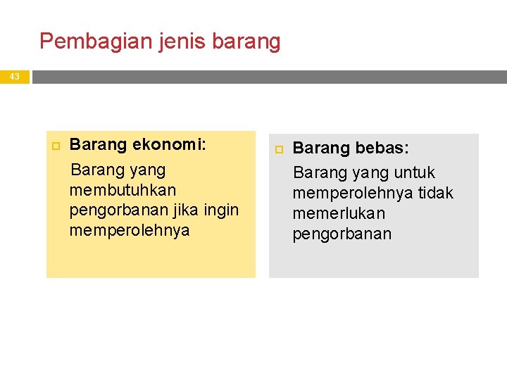 Pembagian jenis barang 43 Barang ekonomi: Barang yang membutuhkan pengorbanan jika ingin memperolehnya Barang