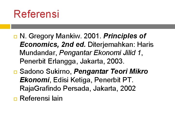 Referensi N. Gregory Mankiw. 2001. Principles of Economics, 2 nd ed. Diterjemahkan: Haris Mundandar,