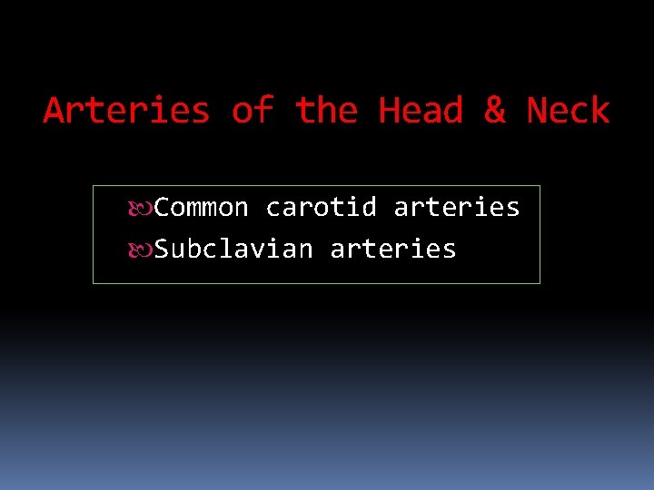 Arteries of the Head & Neck Common carotid arteries Subclavian arteries 