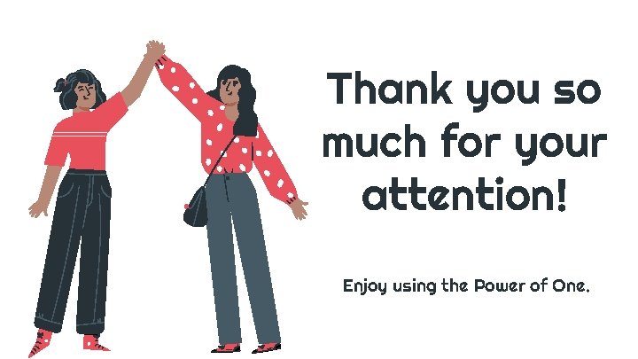 Thank you so much for your attention! Enjoy using the Power of One. 