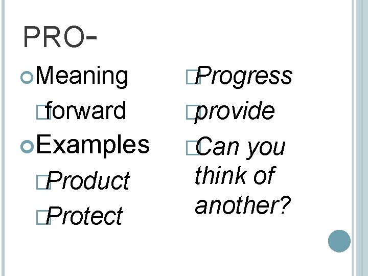 PRO Meaning �forward Examples �Product �Protect �Progress �provide �Can you think of another? 