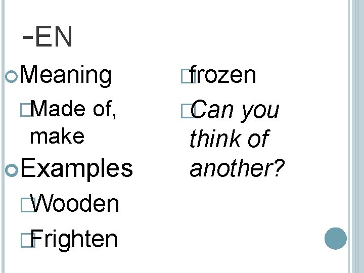 -EN Meaning �Made of, make Examples �Wooden �Frighten �frozen �Can you think of another?