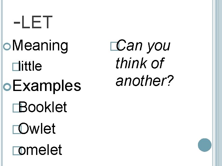 -LET Meaning �little Examples �Booklet �Owlet �omelet �Can you think of another? 