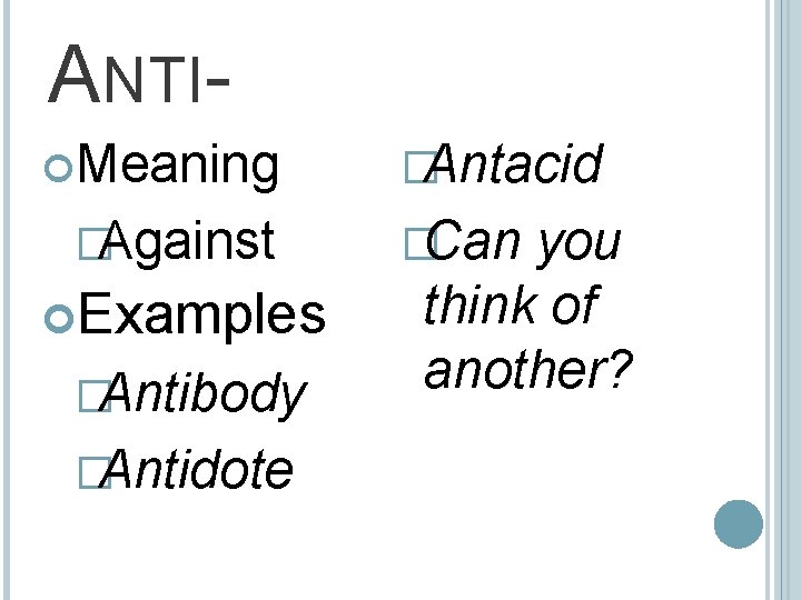 ANTI Meaning �Against Examples �Antibody �Antidote �Antacid �Can you think of another? 
