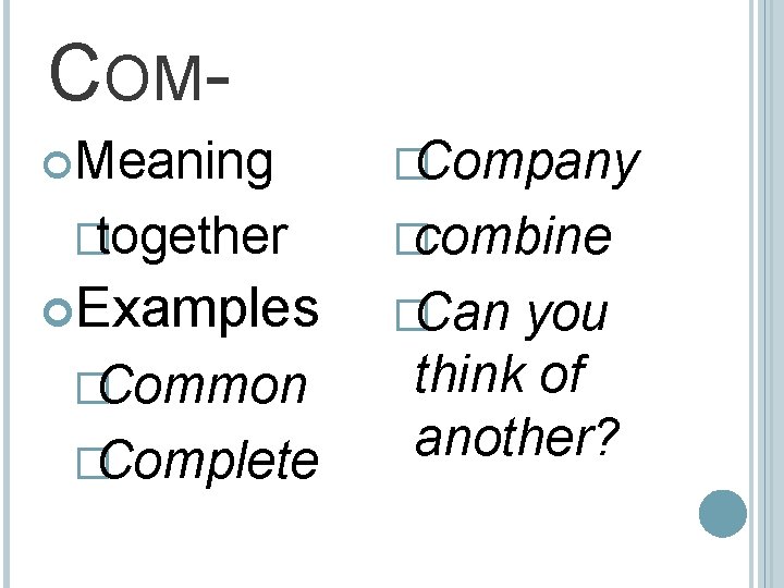 COM Meaning �together Examples �Common �Complete �Company �combine �Can you think of another? 