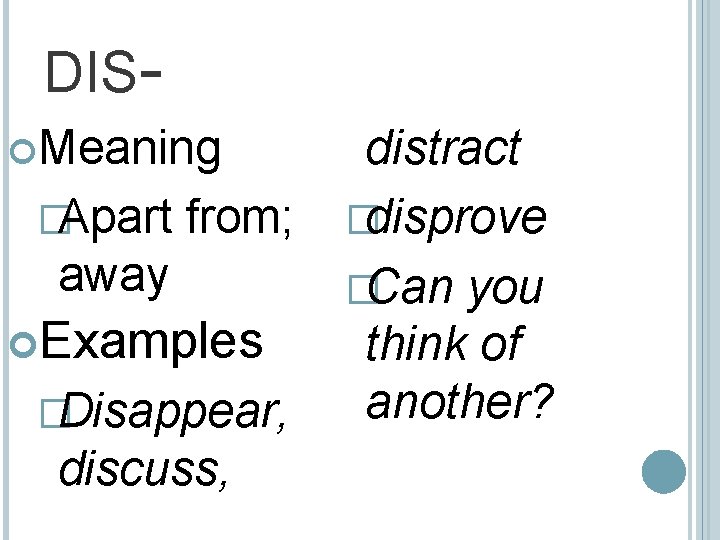 DIS Meaning �Apart from; away Examples �Disappear, discuss, distract �disprove �Can you think of