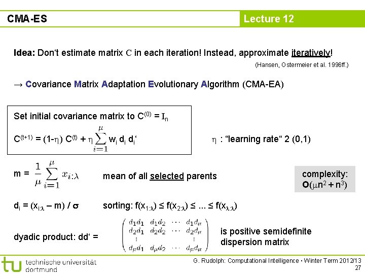 CMA-ES Lecture 12 Idea: Don‘t estimate matrix C in each iteration! Instead, approximate iteratively!