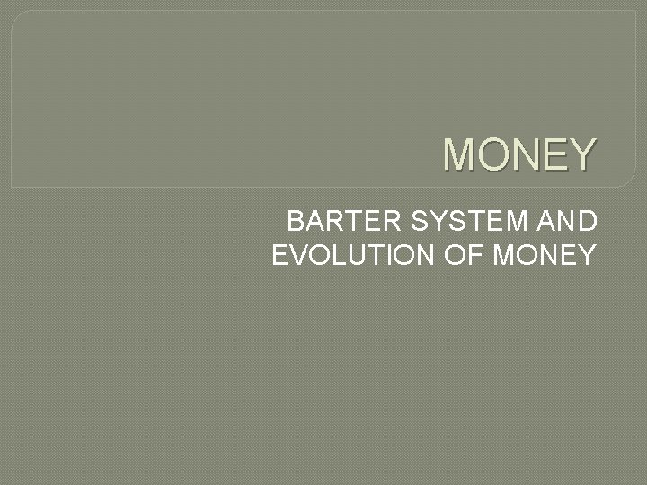 MONEY BARTER SYSTEM AND EVOLUTION OF MONEY 