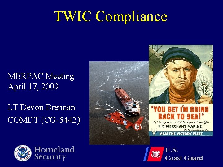 TWIC Compliance MERPAC Meeting April 17, 2009 LT Devon Brennan COMDT (CG-5442) TWIC Compliance MERPAC Meeting April 17, 2009 LT Devon Brennan COMDT (CG-5442)