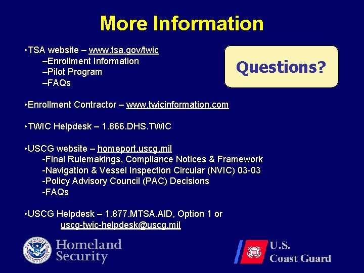 More Information • TSA website – www. tsa. gov/twic –Enrollment Information –Pilot Program –FAQs More Information • TSA website – www. tsa. gov/twic –Enrollment Information –Pilot Program –FAQs