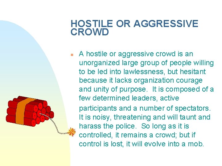 HOSTILE OR AGGRESSIVE CROWD n A hostile or aggressive crowd is an unorganized large