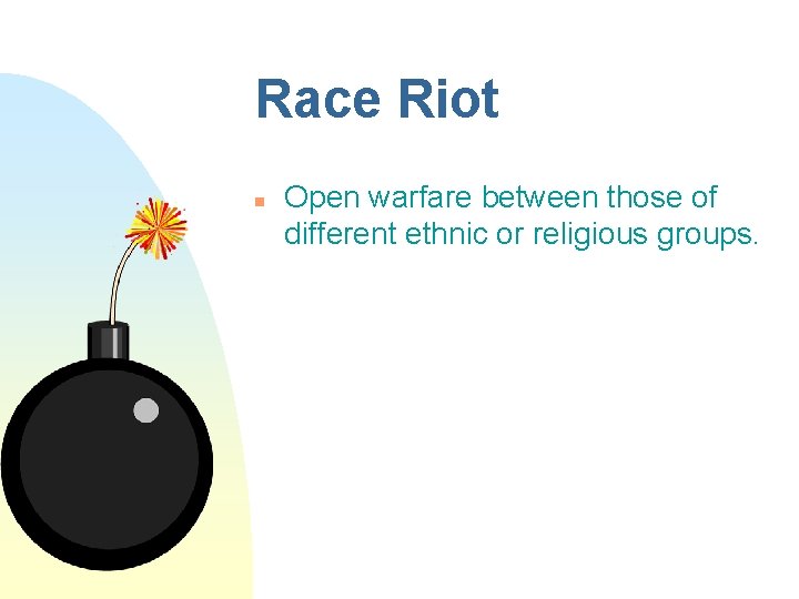 Race Riot n Open warfare between those of different ethnic or religious groups. 