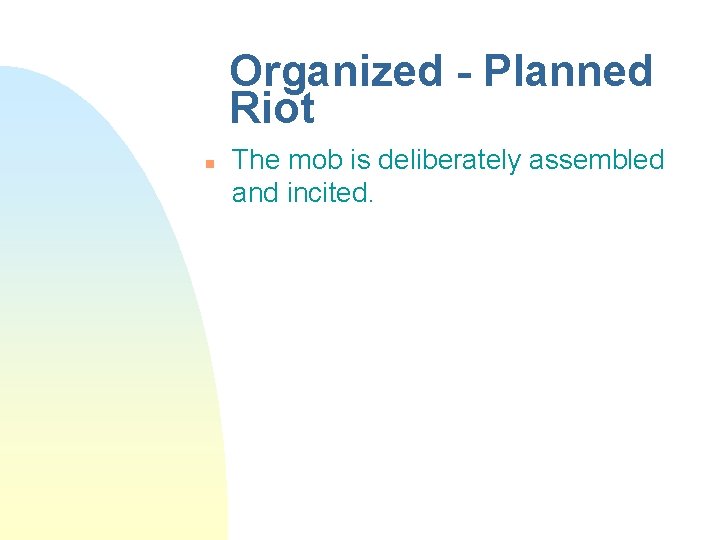 Organized - Planned Riot n The mob is deliberately assembled and incited. 