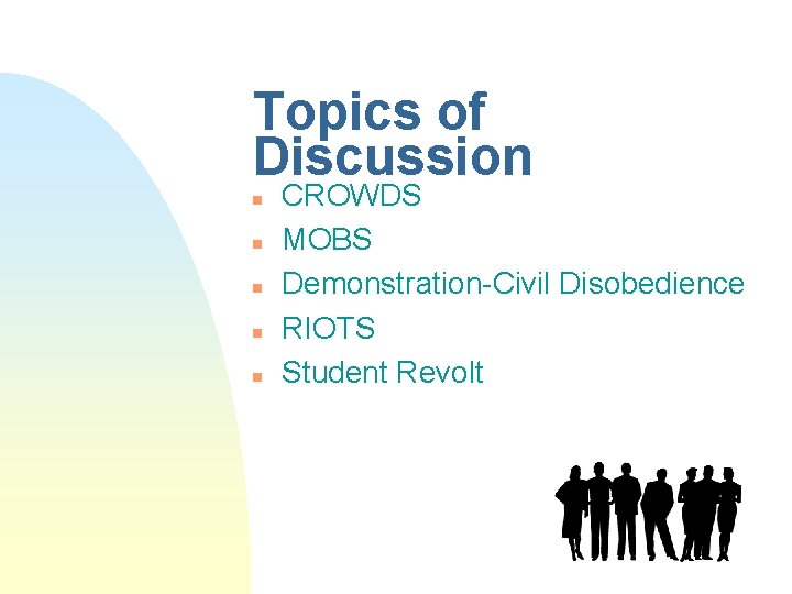 Topics of Discussion n n CROWDS MOBS Demonstration-Civil Disobedience RIOTS Student Revolt 