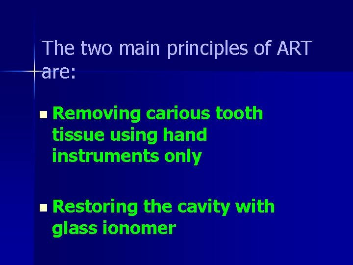 The two main principles of ART are: n Removing carious tooth tissue using hand