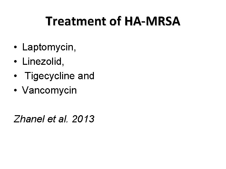 Treatment of HA-MRSA • • Laptomycin, Linezolid, Tigecycline and Vancomycin Zhanel et al. 2013