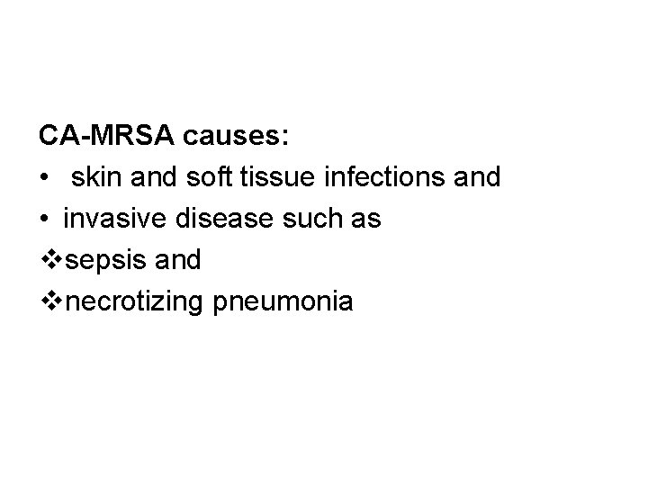 CA-MRSA causes: • skin and soft tissue infections and • invasive disease such as