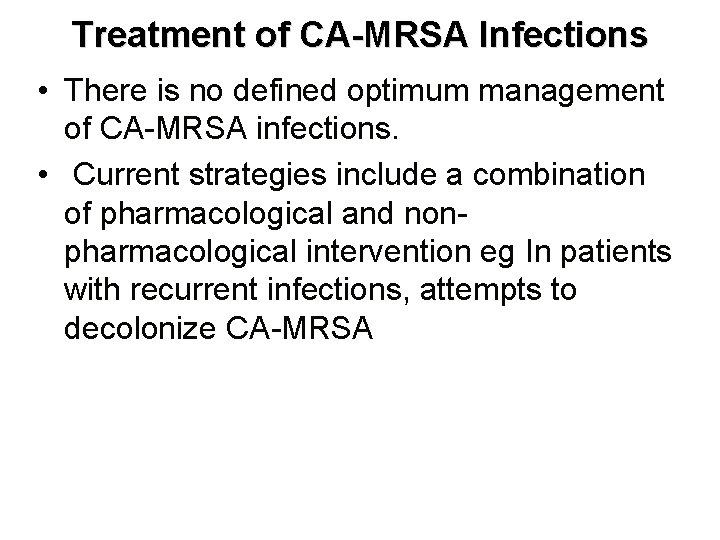 Treatment of CA-MRSA Infections • There is no defined optimum management of CA-MRSA infections.