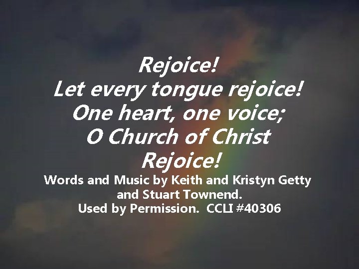 Rejoice! Let every tongue rejoice! One heart, one voice; O Church of Christ Rejoice! Rejoice! Let every tongue rejoice! One heart, one voice; O Church of Christ Rejoice!