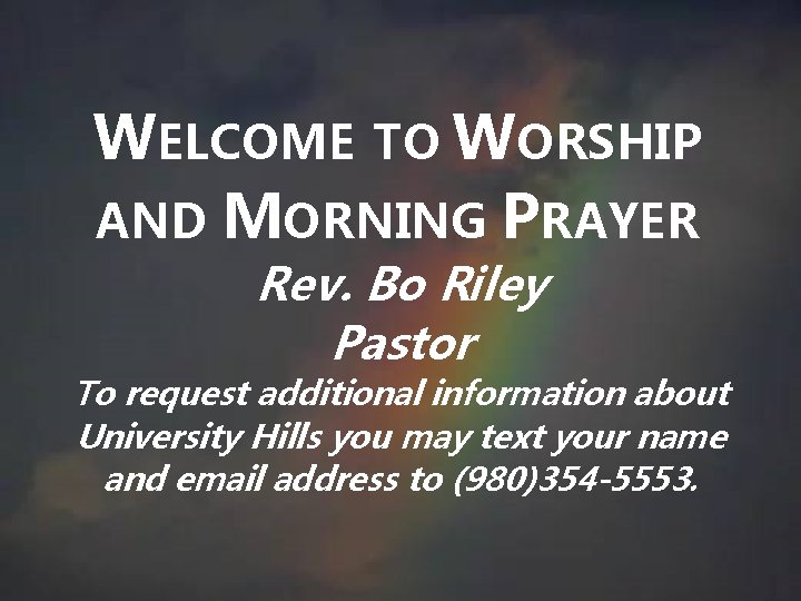 WELCOME TO WORSHIP AND MORNING PRAYER Rev. Bo Riley Pastor To request additional information