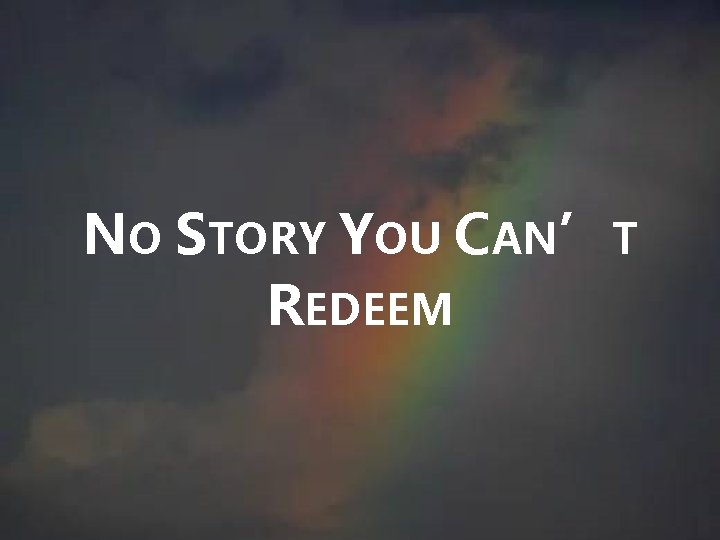 NO STORY YOU CAN’T REDEEM NO STORY YOU CAN’T REDEEM
