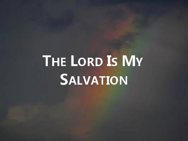 THE LORD IS MY SALVATION 